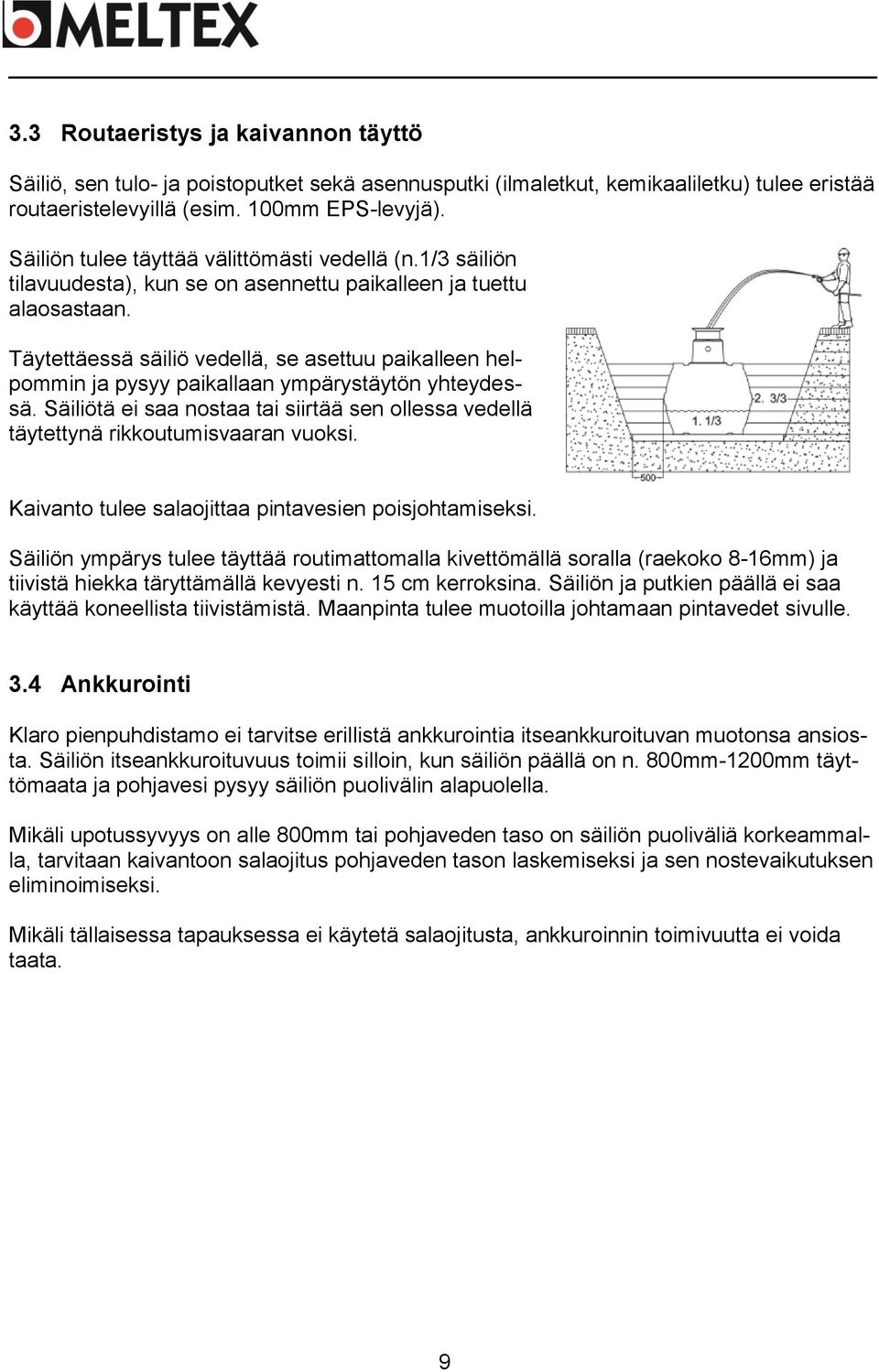 Täytettäessä säiliö vedellä, se asettuu paikalleen helpommin ja pysyy paikallaan ympärystäytön yhteydessä. Säiliötä ei saa nostaa tai siirtää sen ollessa vedellä täytettynä rikkoutumisvaaran vuoksi.