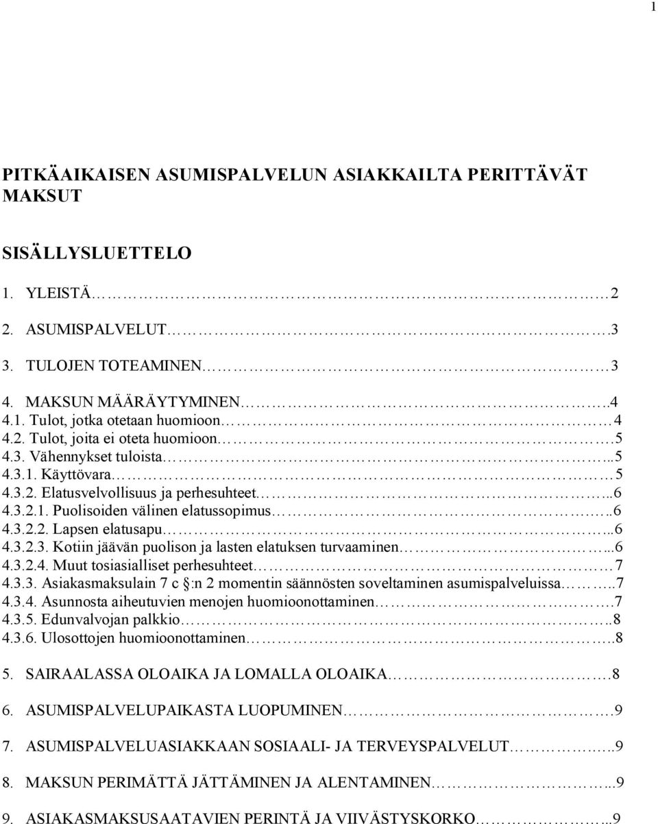 ..6 4.3.2.3. Kotiin jäävän puolison ja lasten elatuksen turvaaminen...6 4.3.2.4. Muut tosiasialliset perhesuhteet 7 4.3.3. Asiakasmaksulain 7 c :n 2 momentin säännösten soveltaminen asumispalveluissa.