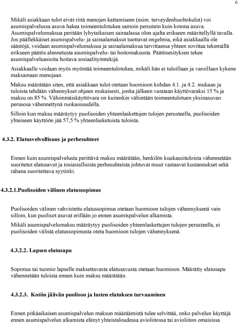 Jos päällekkäiset asumispalvelu- ja sairaalamaksut tuottavat ongelmia, eikä asiakkaalla ole säästöjä, voidaan asumispalvelumaksua ja sairaalamaksua tarvittaessa yhteen sovittaa tekemällä erikseen