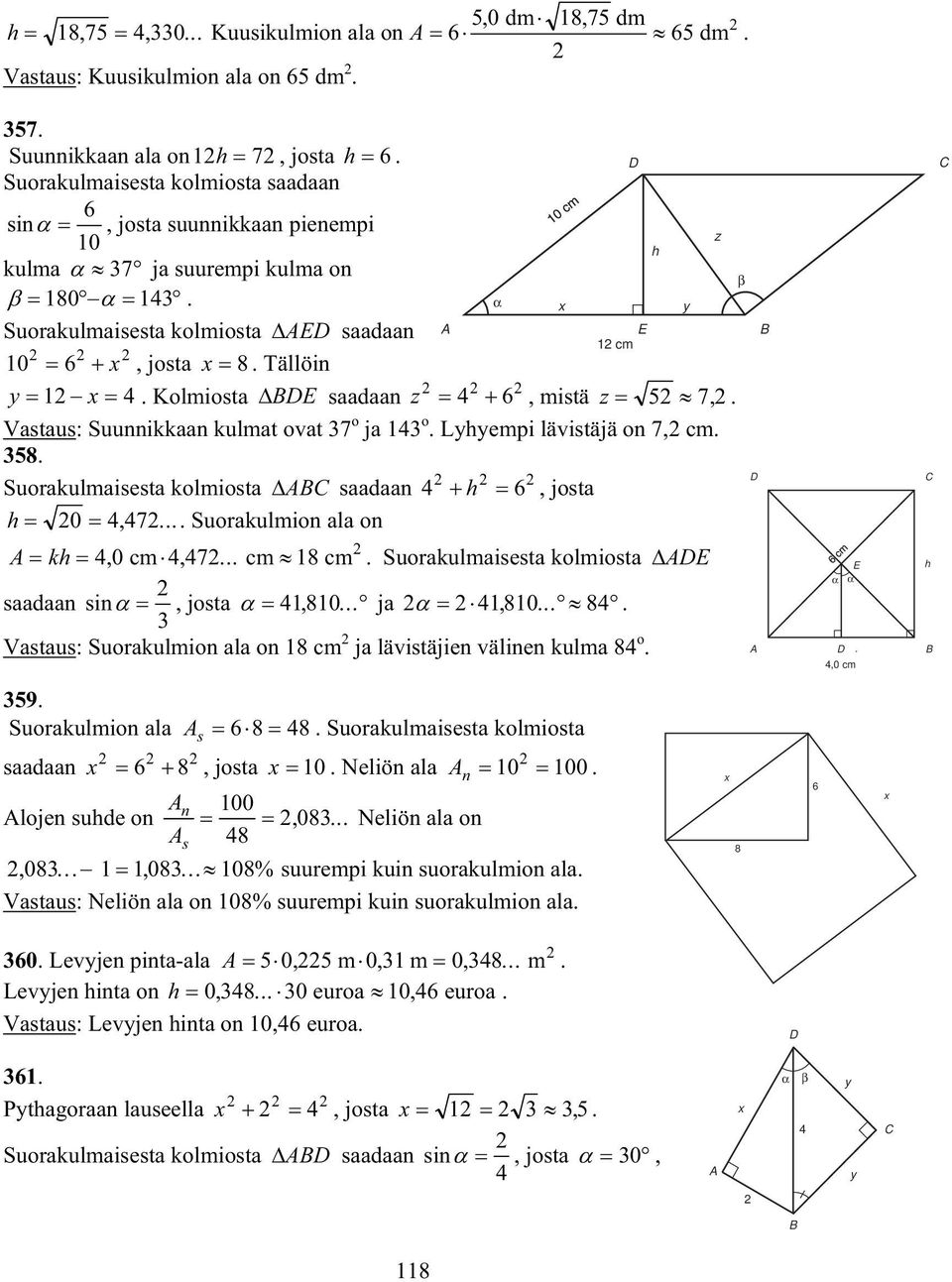 Kolmiosta BDE saadaan z 4 6, mistä z 5 7,. Vastaus: Suunnikkaan kulmat ovat 7 o ja 4 o. Lyhyempi lävistäjä on 7, cm. 58. Suorakulmaisesta kolmiosta ABC saadaan 4 h 6, josta h 0 4, 47.
