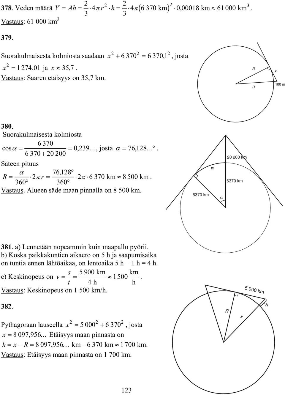 a) Lennetään nopeammin kuin maapallo pyörii. b) Koska paikkakuntien aikaero on 5 h ja saapumisaika on tuntia ennen lähtöaikaa, on lentoaika 5 h h = 4 h. s 5900km km c) Keskinopeus on v 500 t 4 h h.