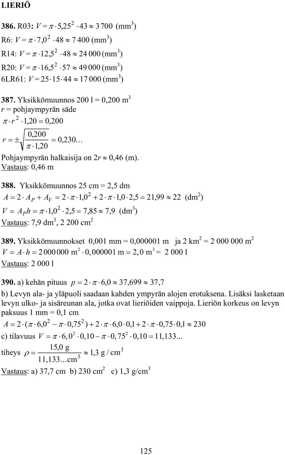 Yksikkömuunnos 5 cm =,5 dm A A A 0, 0, 5, 99, (dm ) P V V A P h 0, 5, 785, 7,9 (dm ) Vastaus: 7,9 dm, 00 cm 89.