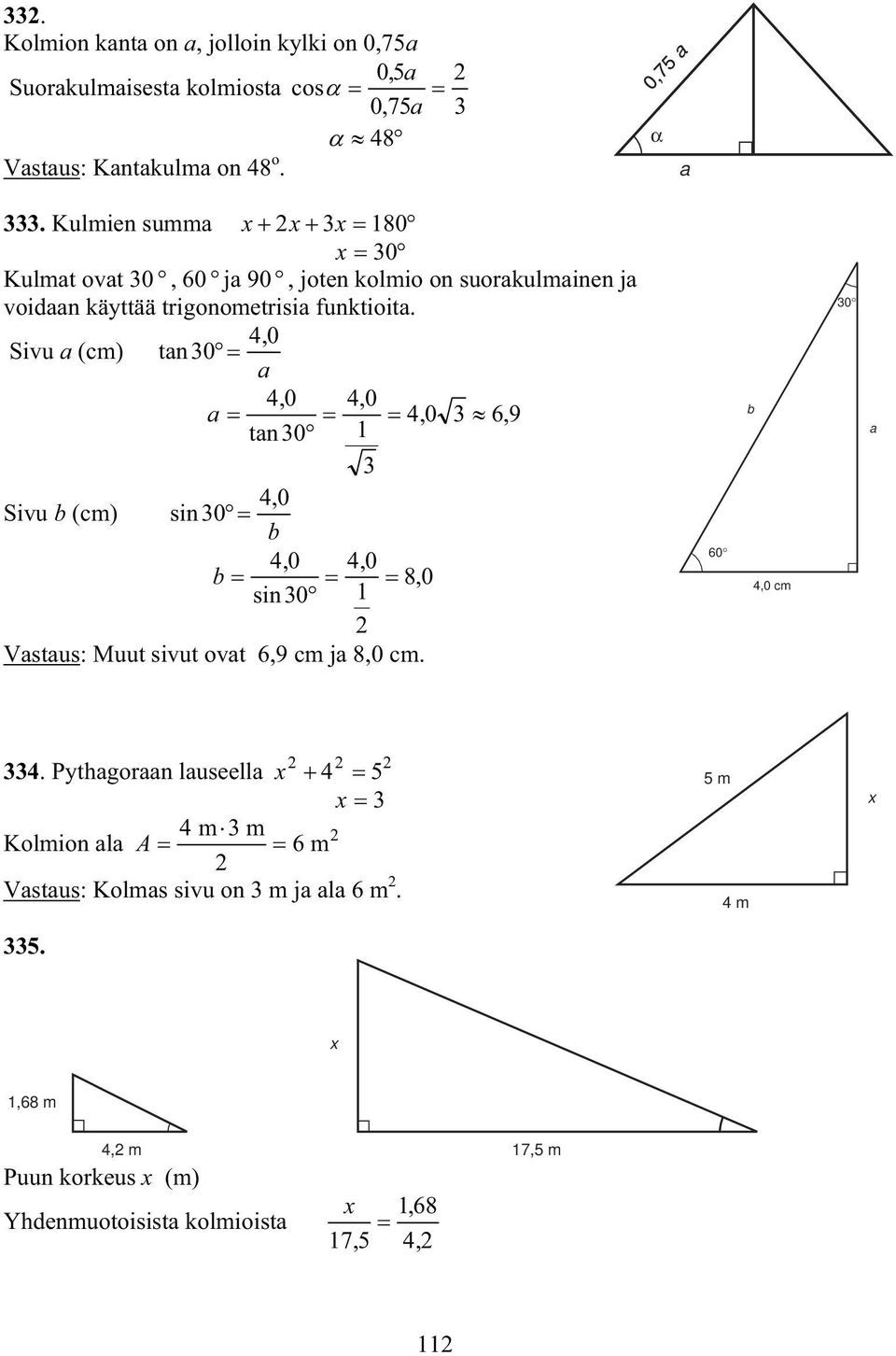 60 b 4,0 cm 0 a 4. Pythagoraan lauseella 4 5 4 m m Kolmion ala A 6 m Vastaus: Kolmas sivu on m ja ala 6 m. 5. 5 m 4 m,68 m 4, m 7,5 m Puun korkeus (m) 68, Yhdenmuotoisista kolmioista 7, 5 4,