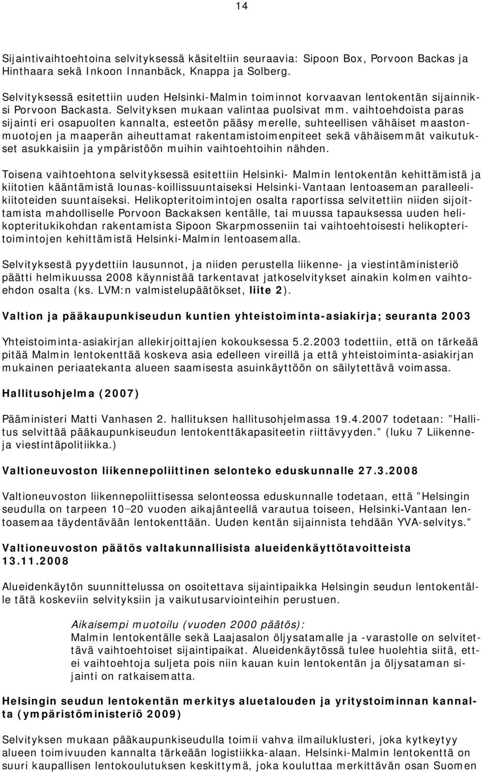 vaihtoehdoista paras sijainti eri osapuolten kannalta, esteetön pääsy merelle, suhteellisen vähäiset maastonmuotojen ja maaperän aiheuttamat rakentamistoimenpiteet sekä vähäisemmät vaikutukset