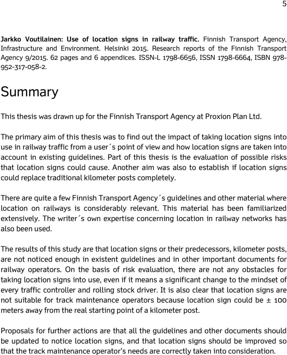 The primary aim of this thesis was to find out the impact of taking location signs into use in railway traffic from a user s point of view and how location signs are taken into account in existing