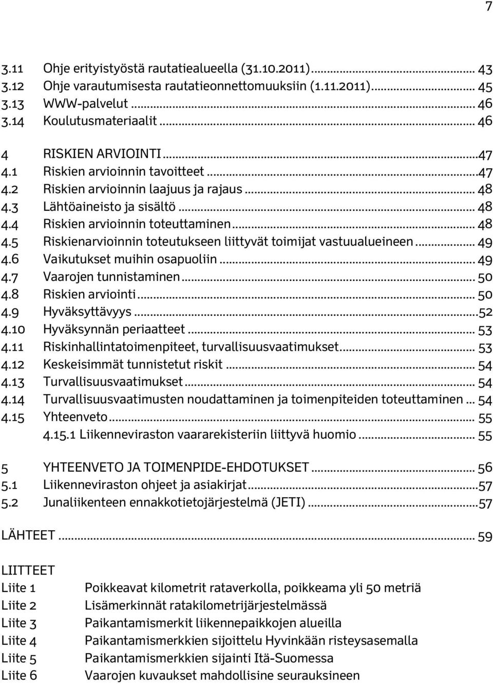 .. 49 4.6 Vaikutukset muihin osapuoliin... 49 4.7 Vaarojen tunnistaminen... 50 4.8 Riskien arviointi... 50 4.9 Hyväksyttävyys... 52 4.10 Hyväksynnän periaatteet... 53 4.