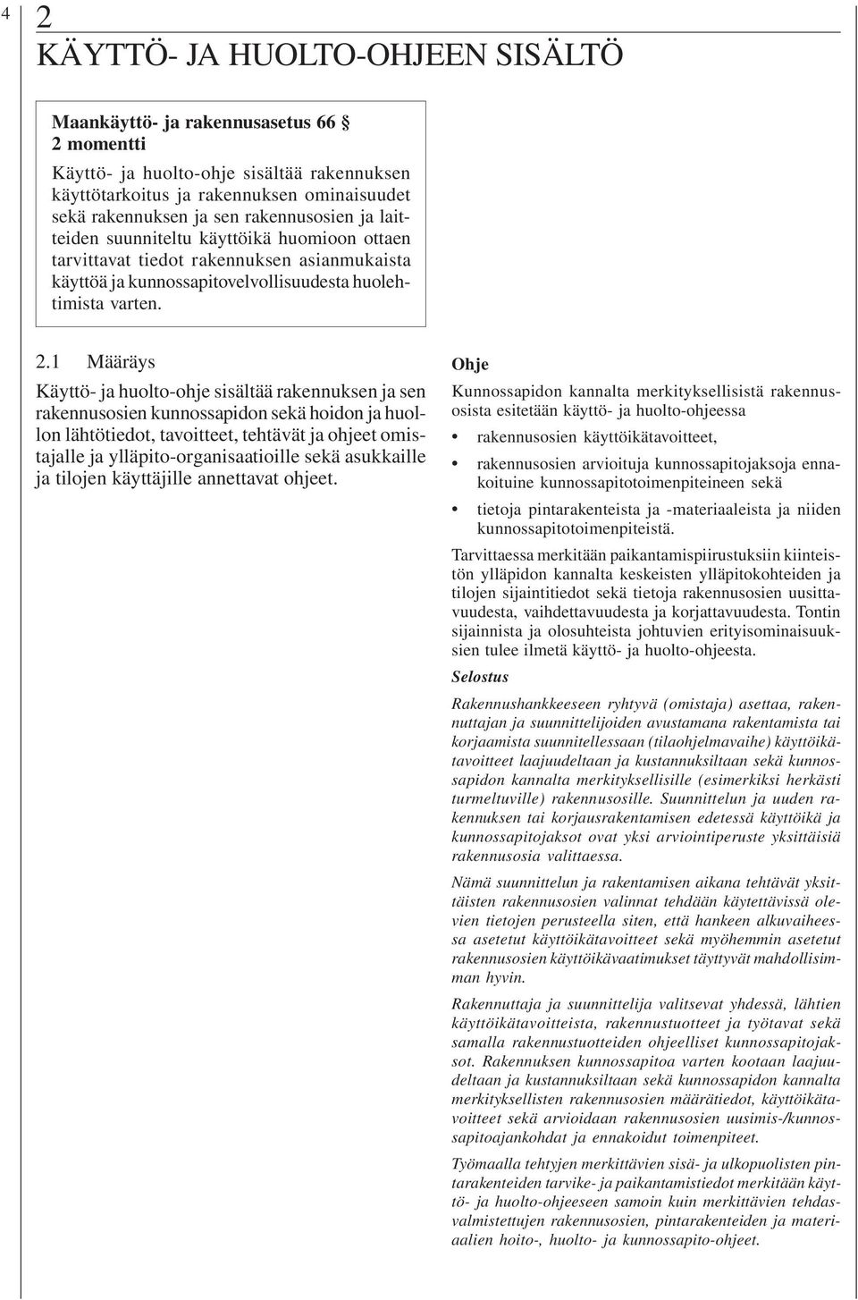 1 Määräys Käyttö- ja huolto-ohje sisältää rakennuksen ja sen rakennusosien kunnossapidon sekä hoidon ja huollon lähtötiedot, tavoitteet, tehtävät ja ohjeet omistajalle ja ylläpito-organisaatioille