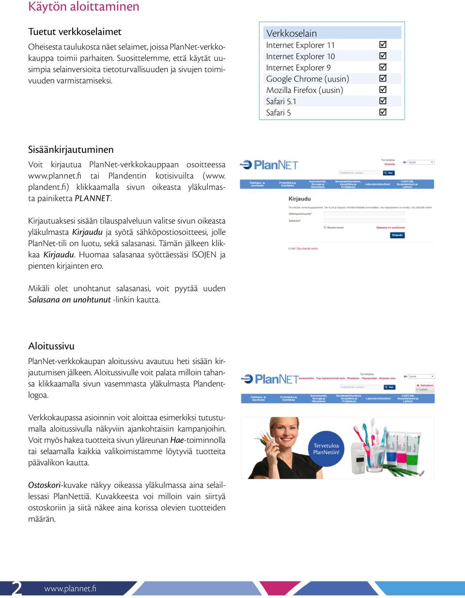 Verkkoselain Internet Explorer 11 Internet Explorer 10 Internet Explorer 9 Google Chrome (uusin) Mozilla Firefox (uusin) Safari 5.