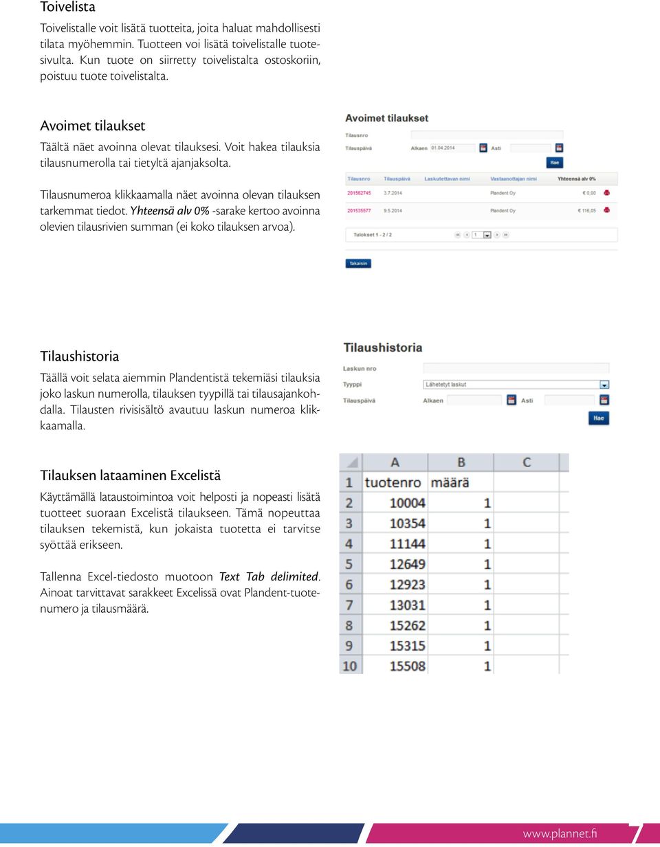 Tilausnumeroa klikkaamalla näet avoinna olevan tilauksen tarkemmat tiedot. Yhteensä alv 0% -sarake kertoo avoinna olevien tilausrivien summan (ei koko tilauksen arvoa).