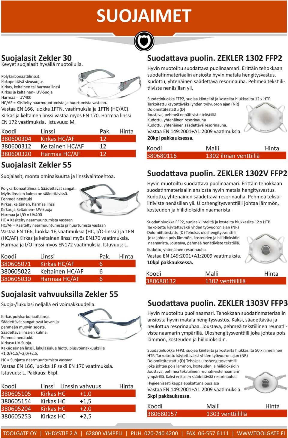 Vastaa EN 166, luokka 1FTN, vaatimuksia ja 1FTN (HC/AC). Kirkas ja keltainen linssi vastaa myös EN 170. Harmaa linssi EN 172 vaatimuksia. Istuvuus: M. Koodi Linssi Pak.