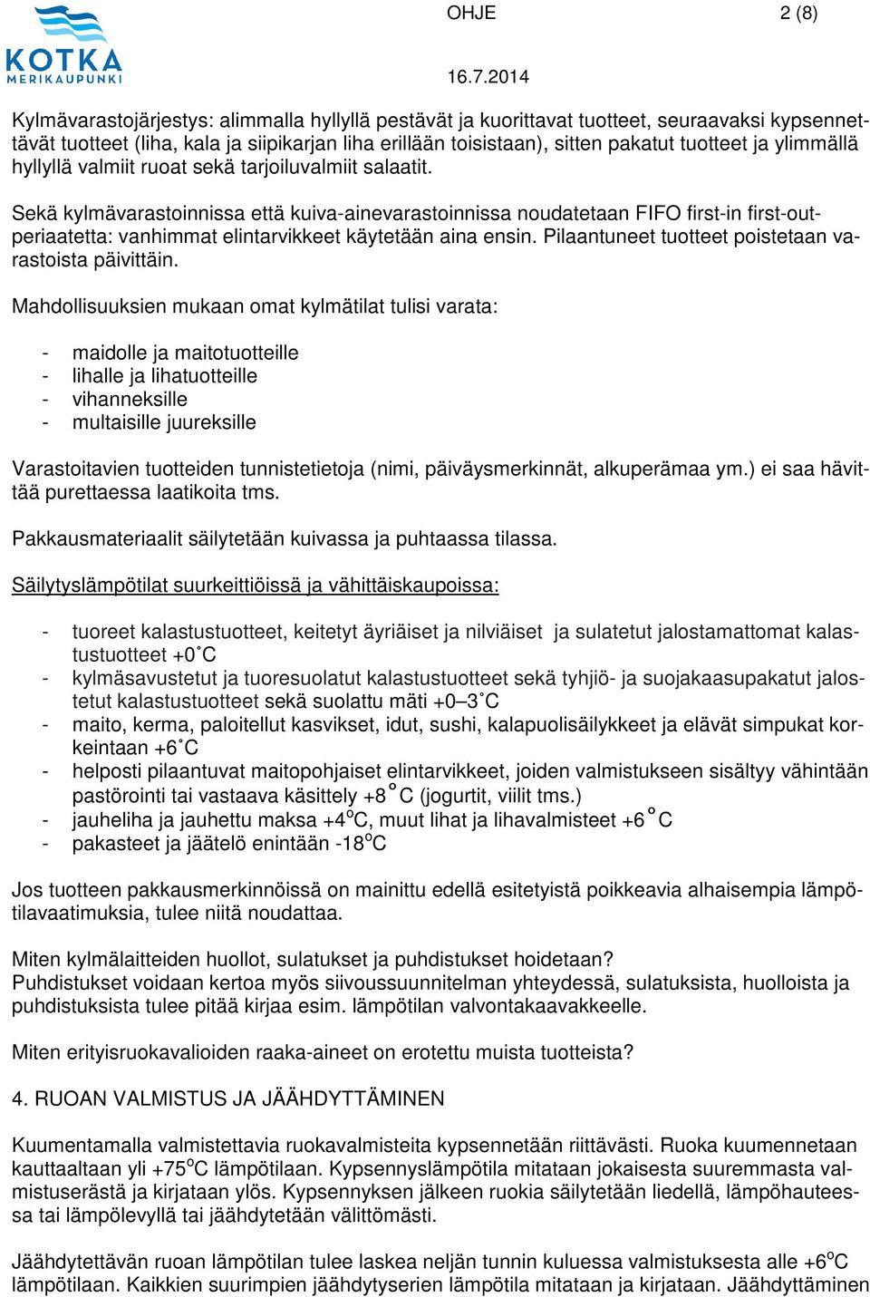 Sekä kylmävarastoinnissa että kuiva-ainevarastoinnissa noudatetaan FIFO first-in first-outperiaatetta: vanhimmat elintarvikkeet käytetään aina ensin.