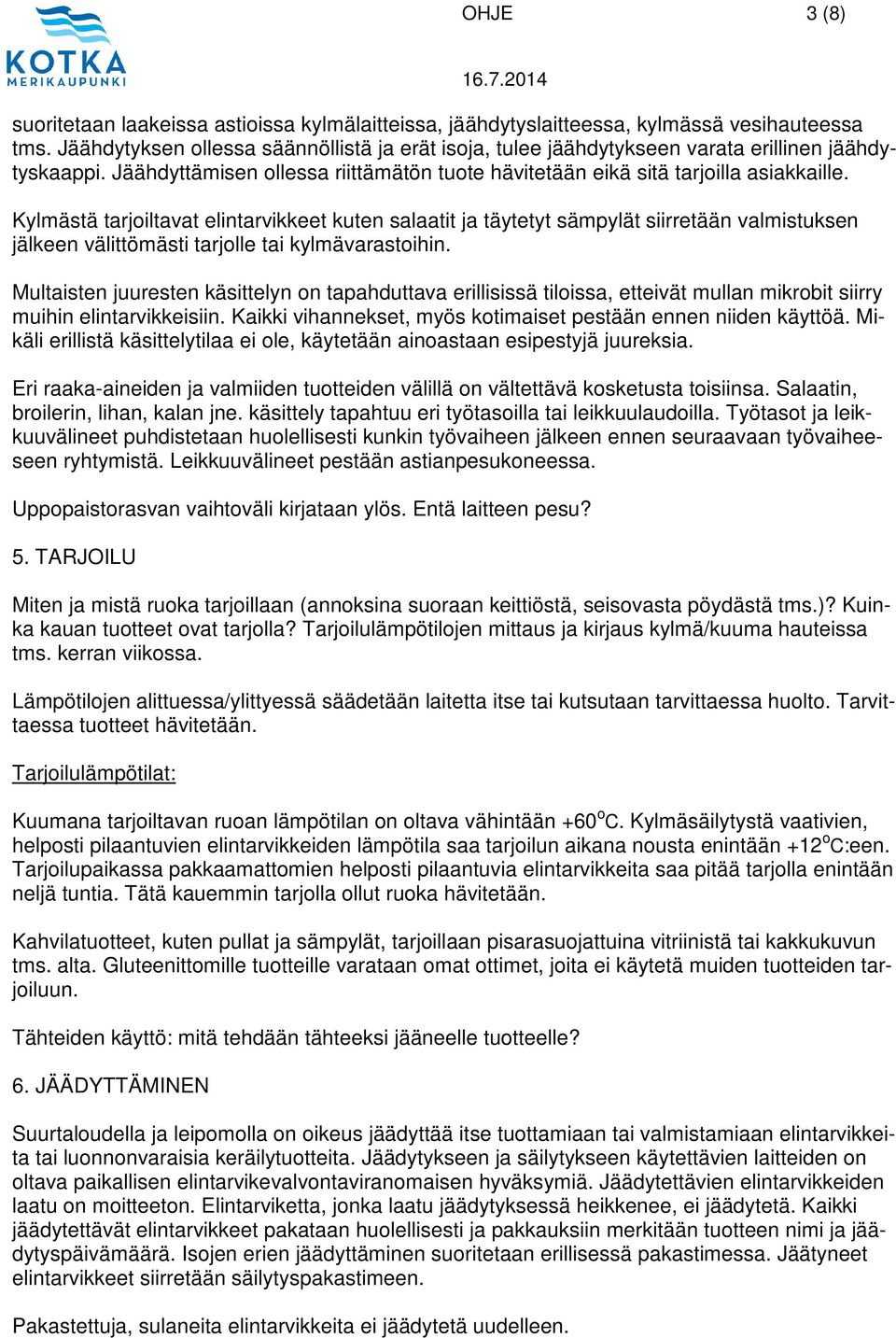 Kylmästä tarjoiltavat elintarvikkeet kuten salaatit ja täytetyt sämpylät siirretään valmistuksen jälkeen välittömästi tarjolle tai kylmävarastoihin.