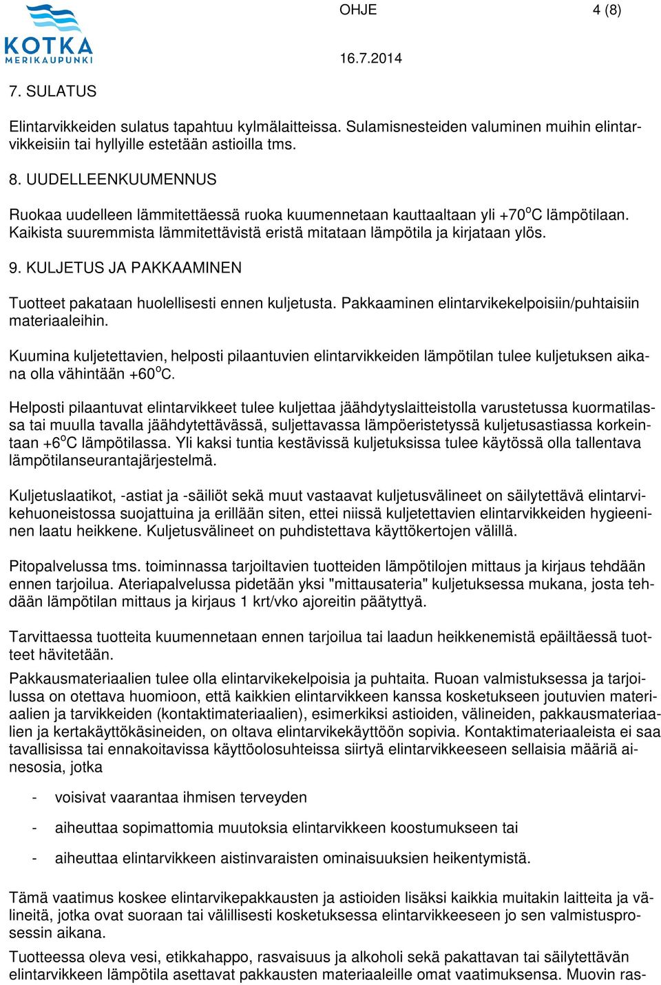 KULJETUS JA PAKKAAMINEN Tuotteet pakataan huolellisesti ennen kuljetusta. Pakkaaminen elintarvikekelpoisiin/puhtaisiin materiaaleihin.