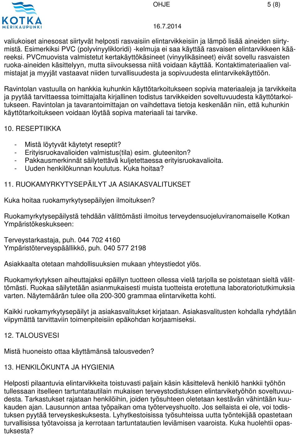 PVCmuovista valmistetut kertakäyttökäsineet (vinyylikäsineet) eivät sovellu rasvaisten ruoka-aineiden käsittelyyn, mutta siivouksessa niitä voidaan käyttää.