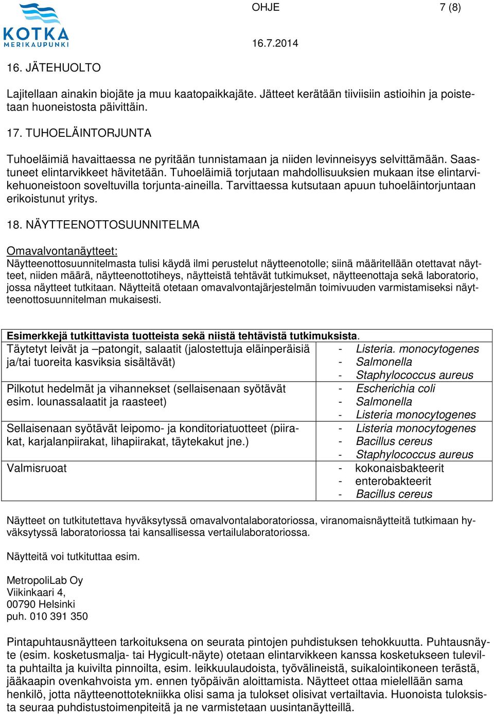 Tuhoeläimiä torjutaan mahdollisuuksien mukaan itse elintarvikehuoneistoon soveltuvilla torjunta-aineilla. Tarvittaessa kutsutaan apuun tuhoeläintorjuntaan erikoistunut yritys. 18.