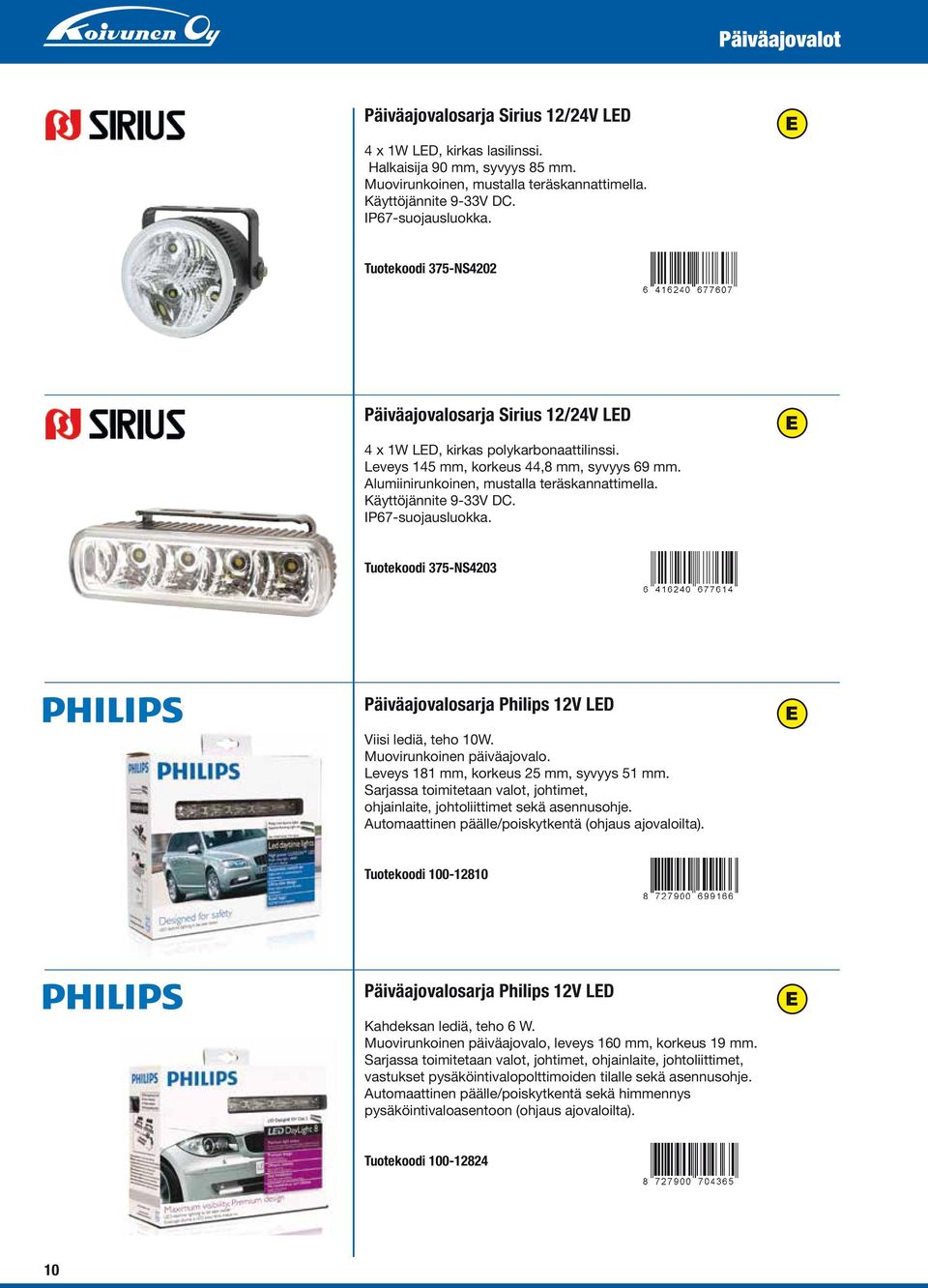 Käyttöjännite 9-33V DC. IP67-suojausluokka. Tuotekoodi 375-NS4203 Päiväajovalosarja Philips 12V LD Viisi lediä, teho 10W. Muovirunkoinen päiväajovalo. Leveys 181 mm, korkeus 25 mm, syvyys 51 mm.