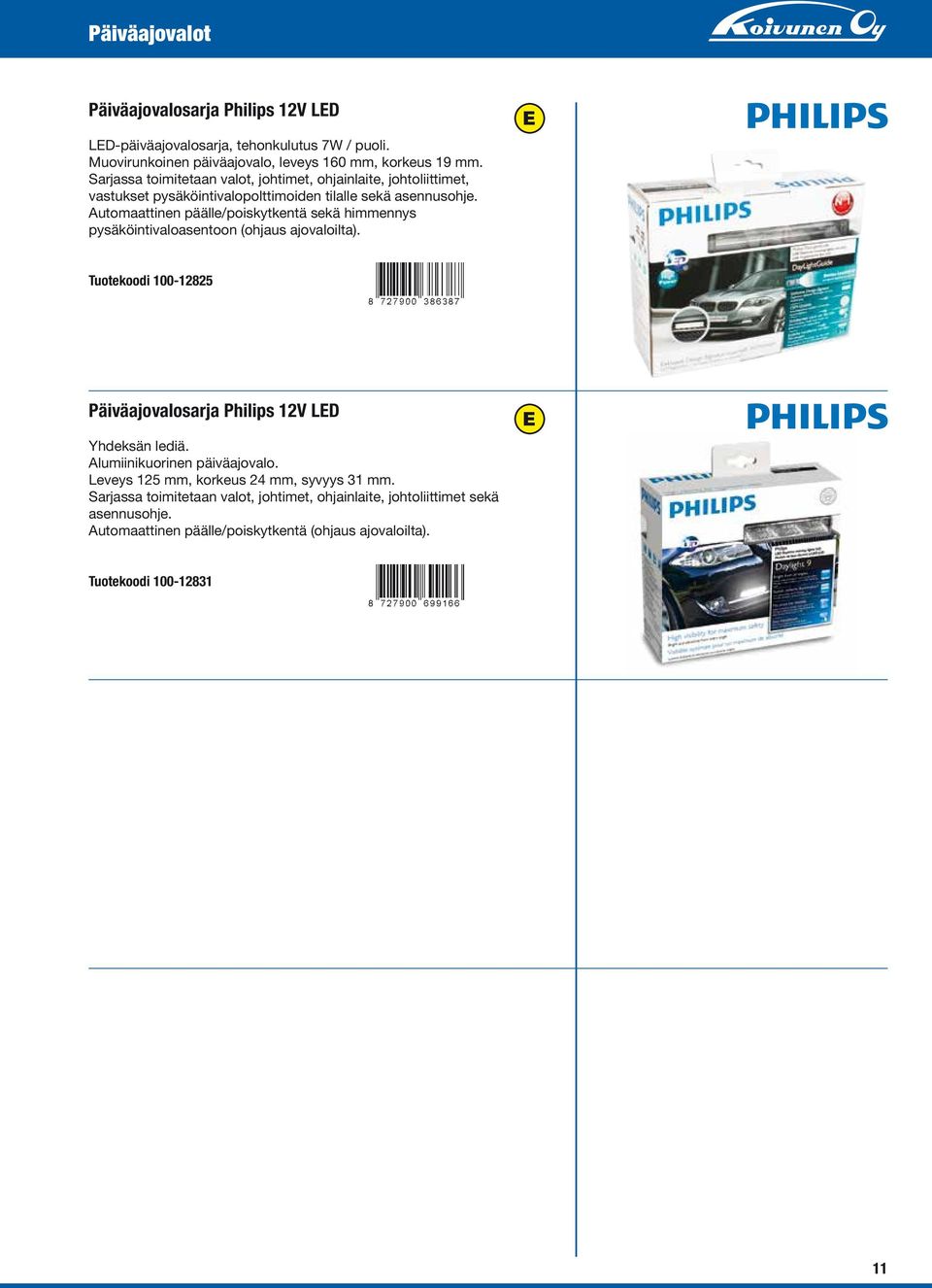 Automaattinen päälle/poiskytkentä sekä himmennys pysäköintivaloasentoon (ohjaus ajovaloilta). Tuotekoodi 100-12825 Päiväajovalosarja Philips 12V LD Yhdeksän lediä.