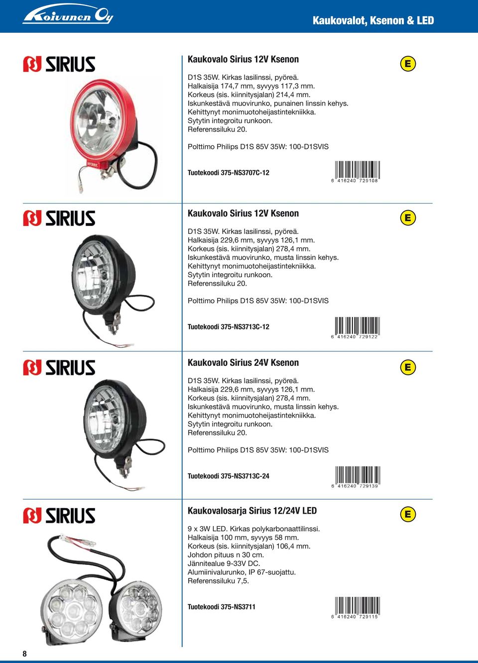 Polttimo Philips D1S 85V 35W: 100-D1SVIS Tuotekoodi 375-NS3707C-12 Kaukovalo Sirius 12V Ksenon D1S 35W. Kirkas lasilinssi, pyöreä. Halkaisija 229,6 mm, syvyys 126,1 mm. Korkeus (sis.