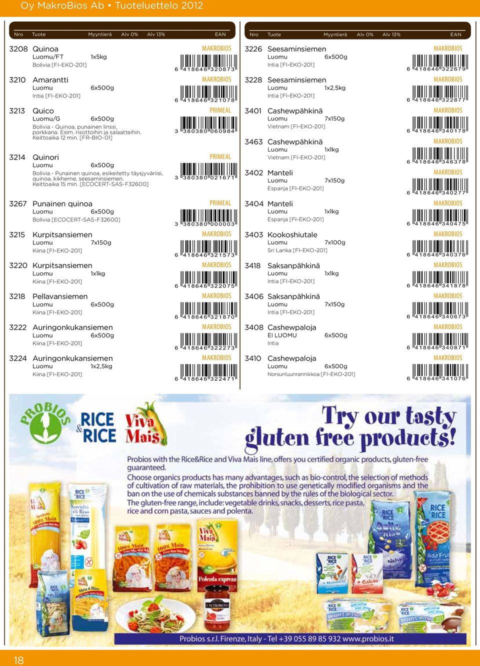 [ECOCERT-SAS-F32600] 3267 Punainen quinoa Primeal Bolivia [ECOCERT-SAS-F32600] 3215 Kurpitsansiemen MakroBios 7x150g Kiina [FI-EKO-201] 3220 Kurpitsansiemen MakroBios 1x1kg Kiina [FI-EKO-201] 3218