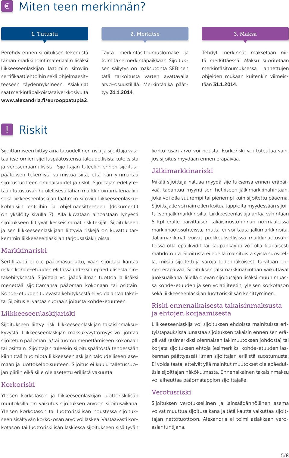 Asiakirjat saat merkintäpaikoista tai verkkosivulta www.alexandria.fi/eurooppatupla2. Täytä merkintäsitoumuslomake ja toimita se merkintäpaikkaan.