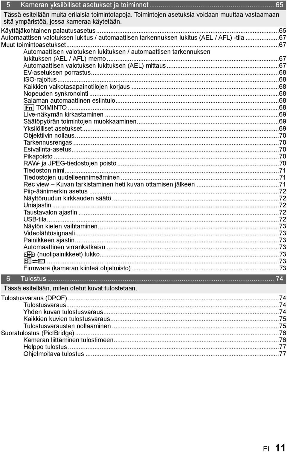 ..67 Automaattisen valotuksen lukituksen / automaattisen tarkennuksen lukituksen (AEL / AFL) memo...67 Automaattisen valotuksen lukituksen (AEL) mittaus...67 EV-asetuksen porrastus...68 ISO-rajoitus.