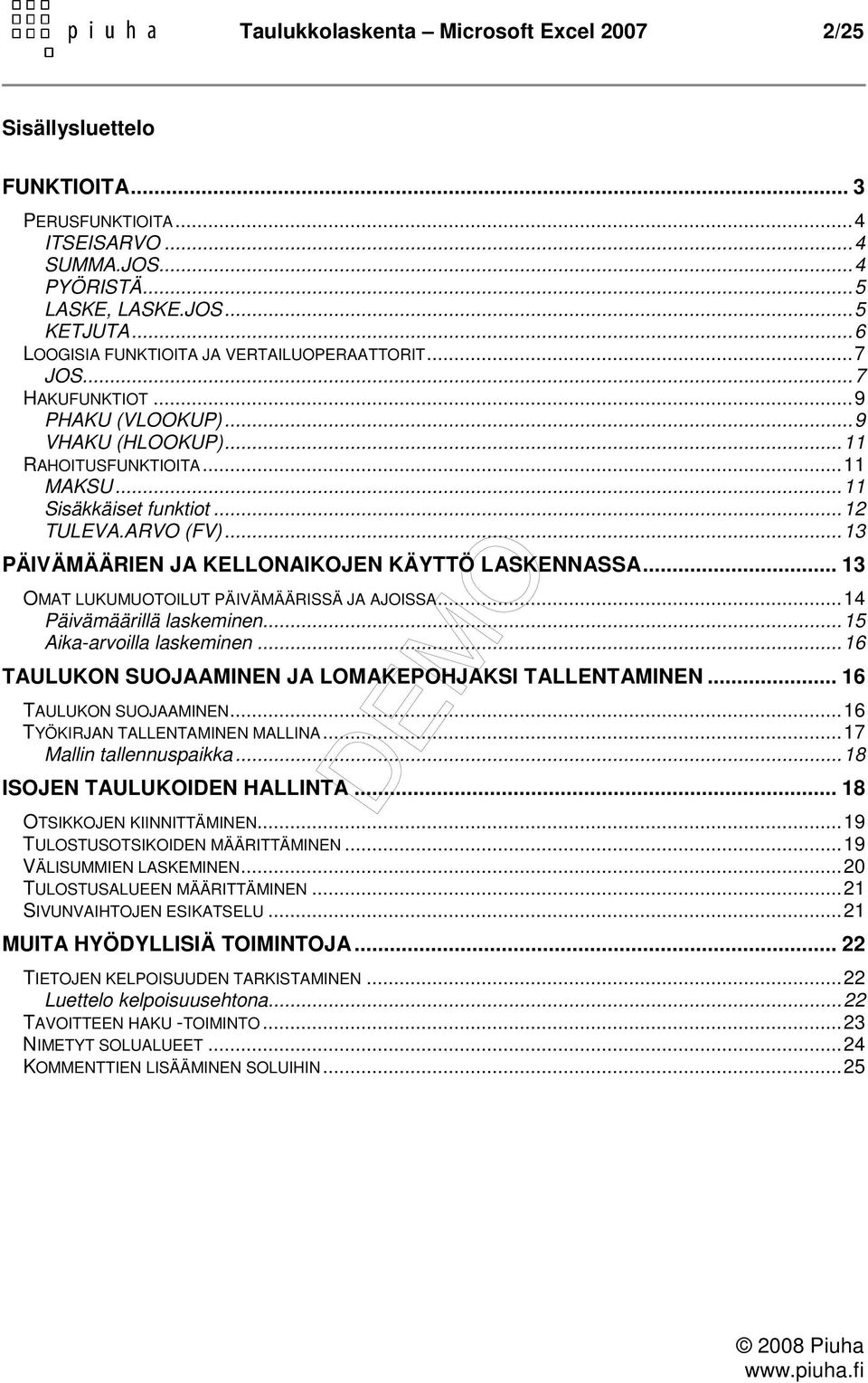 ARVO (FV)... 13 PÄIVÄMÄÄRIEN JA KELLONAIKOJEN KÄYTTÖ LASKENNASSA... 13 OMAT LUKUMUOTOILUT PÄIVÄMÄÄRISSÄ JA AJOISSA... 14 Päivämäärillä laskeminen... 15 Aika-arvoilla laskeminen.