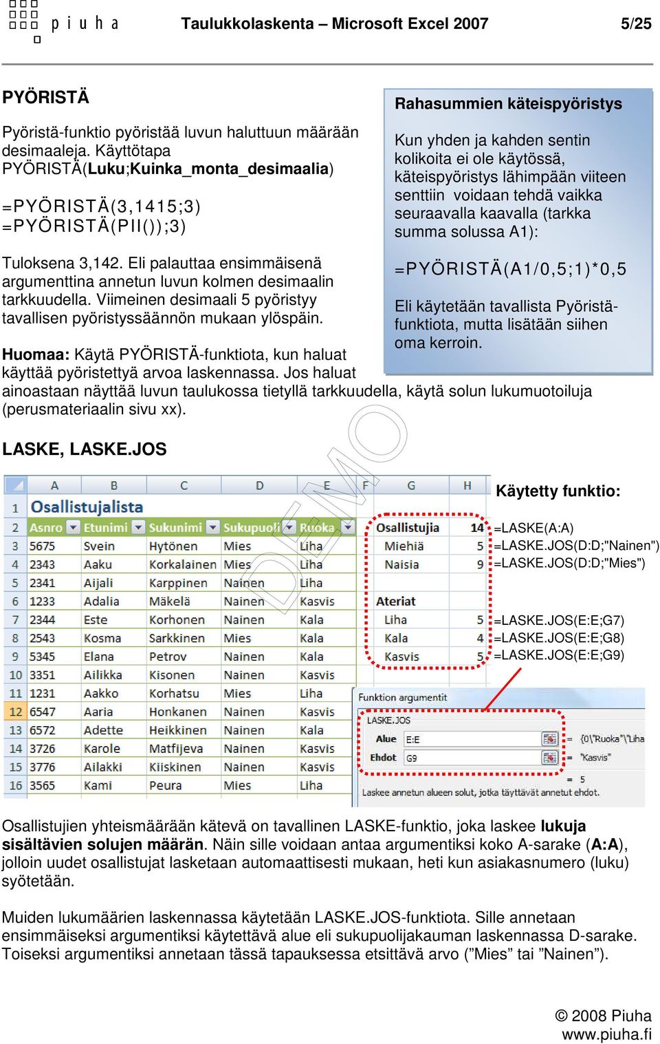 viiteen senttiin voidaan tehdä vaikka seuraavalla kaavalla (tarkka summa solussa A1): Tuloksena 3,142. Eli palauttaa ensimmäisenä argumenttina annetun luvun kolmen desimaalin tarkkuudella.