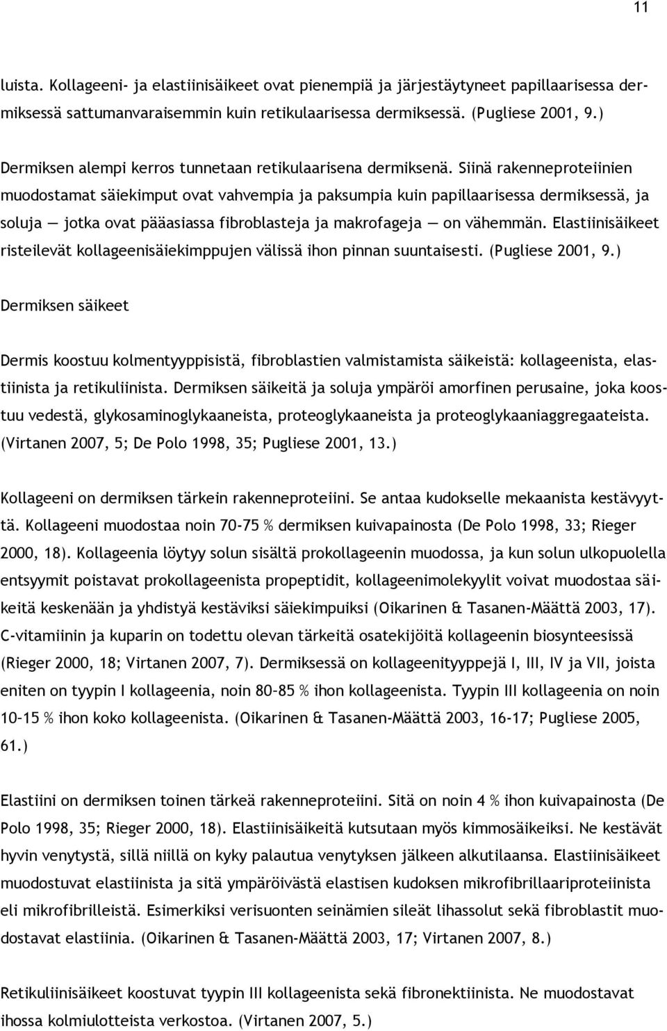 Siinä rakenneproteiinien muodostamat säiekimput ovat vahvempia ja paksumpia kuin papillaarisessa dermiksessä, ja soluja jotka ovat pääasiassa fibroblasteja ja makrofageja on vähemmän.