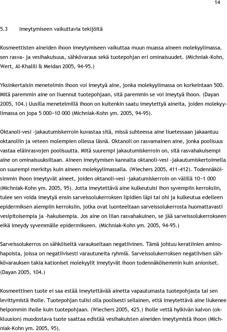 Mitä paremmin aine on liuennut tuotepohjaan, sitä paremmin se voi imeytyä ihoon. (Dayan 2005, 104.