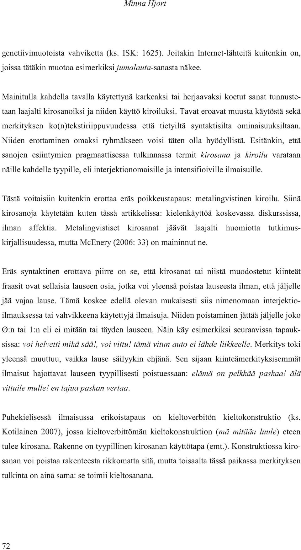 Tavat eroavat muusta käytöstä sekä merkityksen ko(n)tekstiriippuvuudessa että tietyiltä syntaktisilta ominaisuuksiltaan. Niiden erottaminen omaksi ryhmäkseen voisi täten olla hyödyllistä.