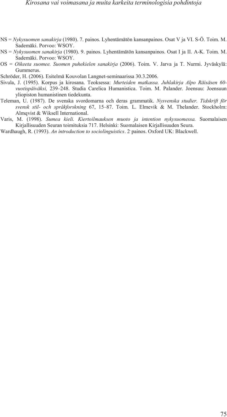 Jarva ja T. Nurmi. Jyväskylä: Gummerus. Schröder, H. (2006). Esitelmä Kouvolan Langnet-seminaarissa 30.3.2006. Sivula, J. (1995). Korpus ja kirosana. Teoksessa: Murteiden matkassa.