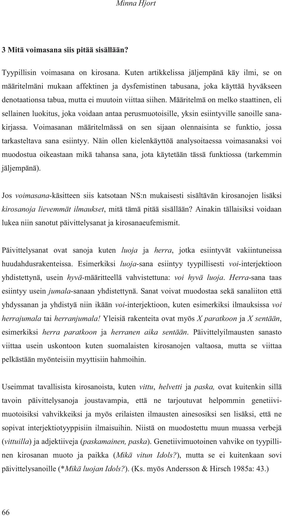 Määritelmä on melko staattinen, eli sellainen luokitus, joka voidaan antaa perusmuotoisille, yksin esiintyville sanoille sanakirjassa.