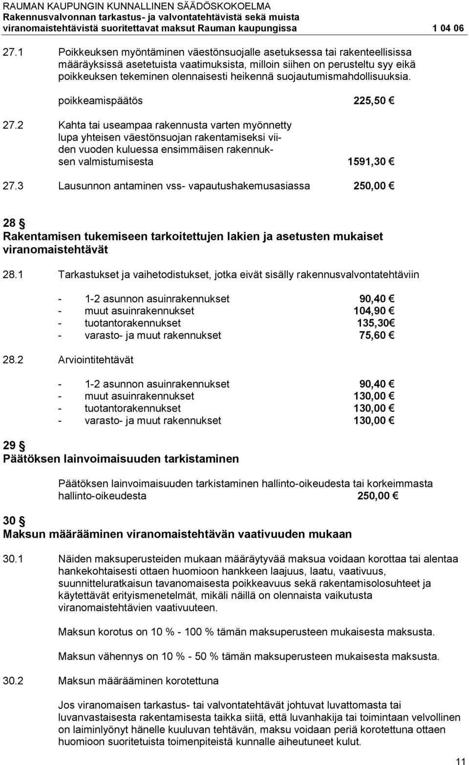 2 Kahta tai useampaa rakennusta varten myönnetty lupa yhteisen väestönsuojan rakentamiseksi viiden vuoden kuluessa ensimmäisen rakennuksen valmistumisesta 1591,30 27.