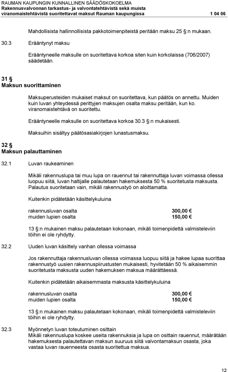 viranomaistehtävä on suoritettu. Erääntyneelle maksulle on suoritettava korkoa 30.3 :n mukaisesti. Maksuihin sisältyy päätösasiakirjojen lunastusmaksu. 32 Maksun palauttaminen 32.