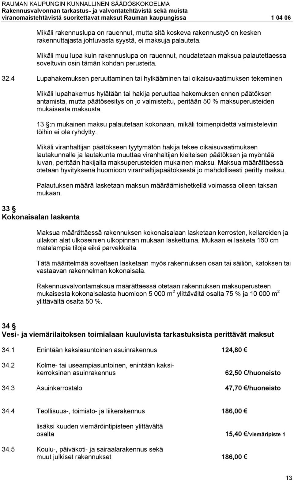 4 Lupahakemuksen peruuttaminen tai hylkääminen tai oikaisuvaatimuksen tekeminen Mikäli lupahakemus hylätään tai hakija peruuttaa hakemuksen ennen päätöksen antamista, mutta päätösesitys on jo