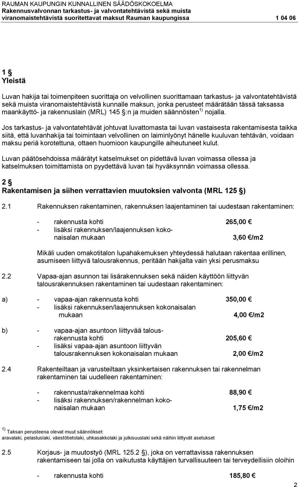 Jos tarkastus- ja valvontatehtävät johtuvat luvattomasta tai luvan vastaisesta rakentamisesta taikka siitä, että luvanhakija tai toimintaan velvollinen on laiminlyönyt hänelle kuuluvan tehtävän,