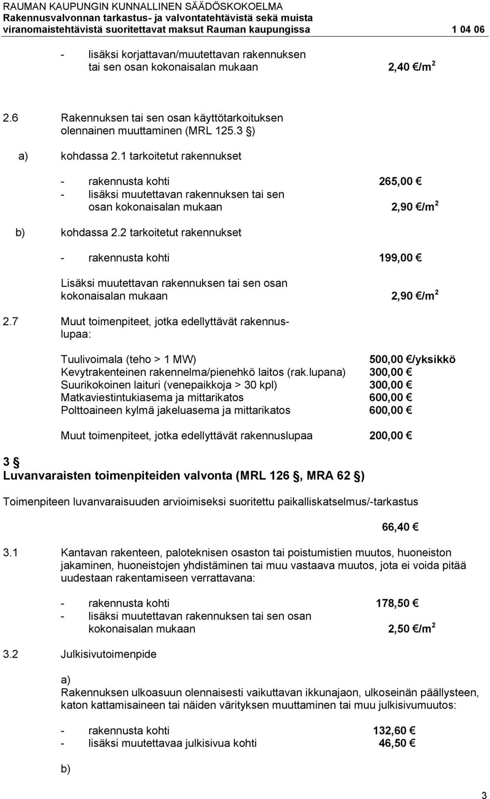 2 tarkoitetut rakennukset - rakennusta kohti 199,00 Lisäksi muutettavan rakennuksen tai sen osan kokonaisalan mukaan 2,90 /m 2 2.