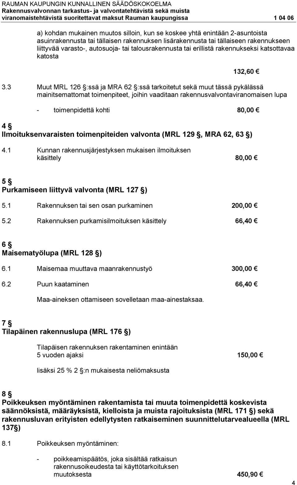 3 Muut MRL 126 :ssä ja MRA 62 :ssä tarkoitetut sekä muut tässä pykälässä mainitsemattomat toimenpiteet, joihin vaaditaan rakennusvalvontaviranomaisen lupa - toimenpidettä kohti 80,00 4