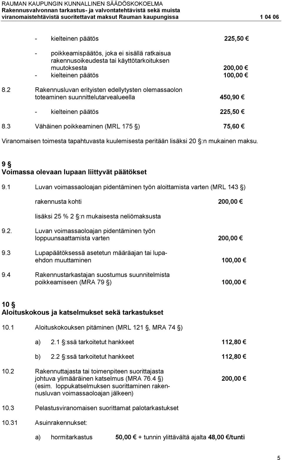 3 Vähäinen poikkeaminen (MRL 175 ) 75,60 Viranomaisen toimesta tapahtuvasta kuulemisesta peritään lisäksi 20 :n mukainen maksu. 9 Voimassa olevaan lupaan liittyvät päätökset 9.