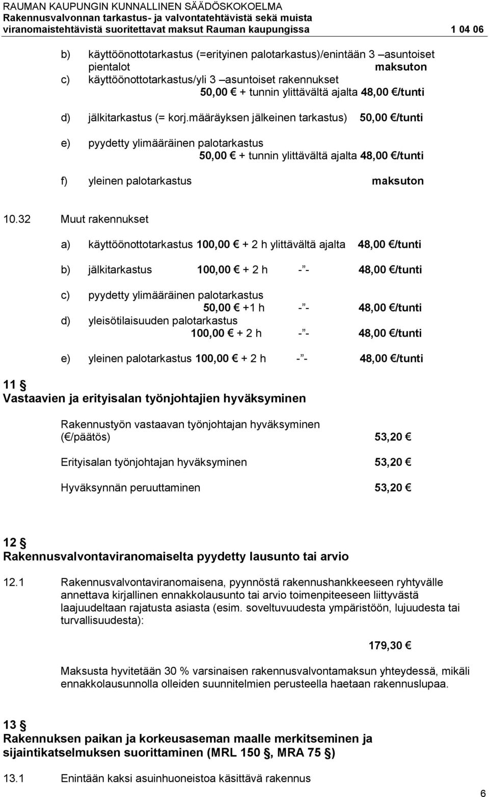 32 Muut rakennukset a) käyttöönottotarkastus 100,00 + 2 h ylittävältä ajalta 48,00 /tunti b) jälkitarkastus 100,00 + 2 h - - 48,00 /tunti c) pyydetty ylimääräinen palotarkastus 50,00 +1 h - - 48,00