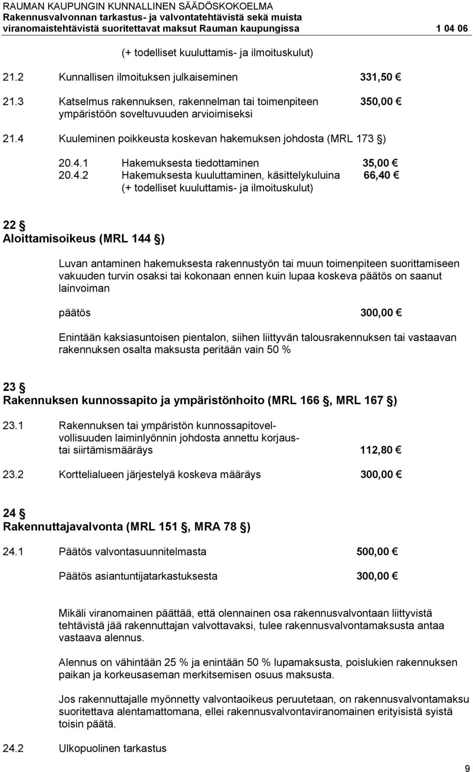 4.2 Hakemuksesta kuuluttaminen, käsittelykuluina 66,40 (+ todelliset kuuluttamis- ja ilmoituskulut) 22 Aloittamisoikeus (MRL 144 ) Luvan antaminen hakemuksesta rakennustyön tai muun toimenpiteen