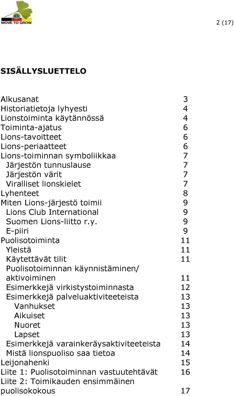 enteet 8 Miten Lions-järjestö toimii 9 Lions Club International 9 Suomen Lions-liitto r.y.