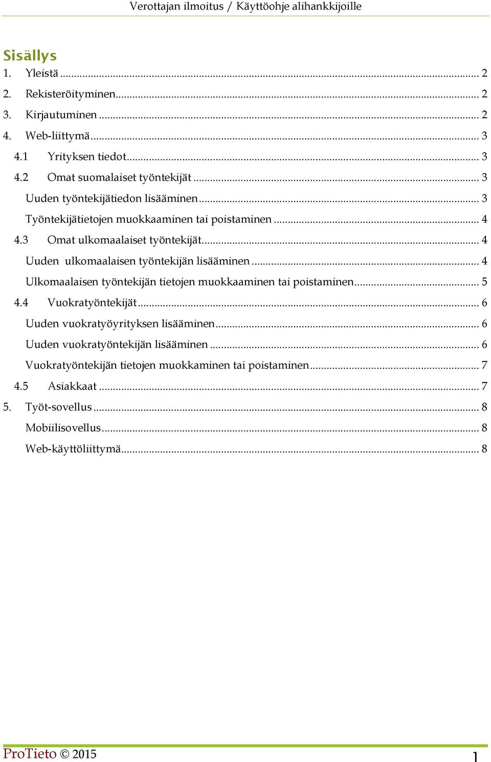 .. 4 Uuden ulkomaalaisen työntekijän lisääminen... 4 Ulkomaalaisen työntekijän tietojen muokkaaminen tai poistaminen... 5 4.4 Vuokratyöntekijät.