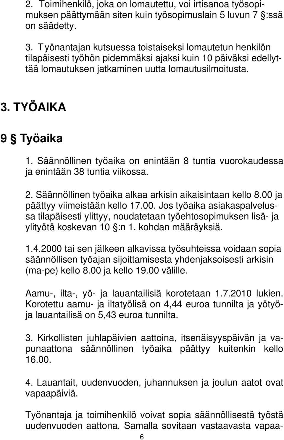 Säännöllinen työaika on enintään 8 tuntia vuorokaudessa ja enintään 38 tuntia viikossa. 2. Säännöllinen työaika alkaa arkisin aikaisintaan kello 8.00 