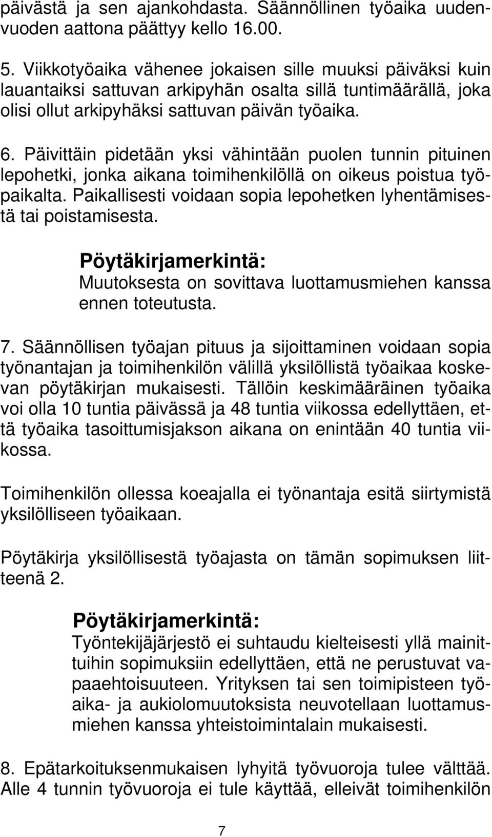 Päivittäin pidetään yksi vähintään puolen tunnin pituinen lepohetki, jonka aikana toimihenkilöllä on oikeus poistua työpaikalta.