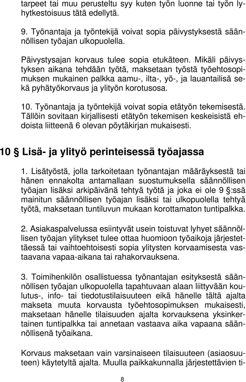 Mikäli päivystyksen aikana tehdään työtä, maksetaan työstä työehtosopimuksen mukainen palkka aamu-, ilta-, yö-, ja lauantailisä sekä pyhätyökorvaus ja ylityön korotusosa. 10.