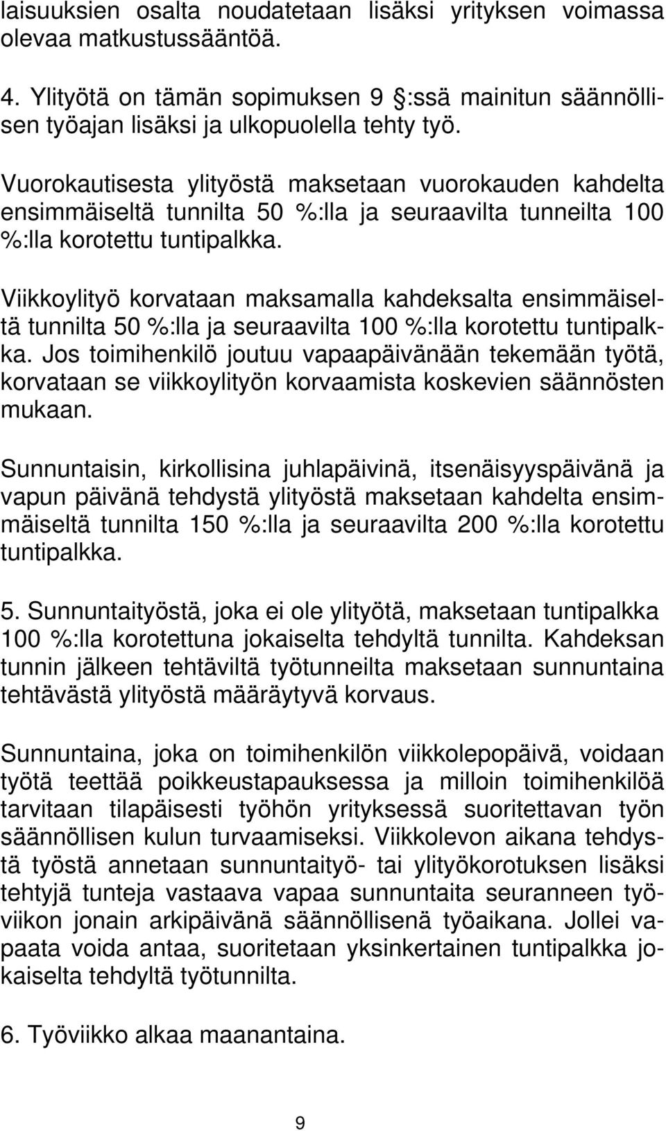 Viikkoylityö korvataan maksamalla kahdeksalta ensimmäiseltä tunnilta 50 %:lla ja seuraavilta 100 %:lla korotettu tuntipalkka.