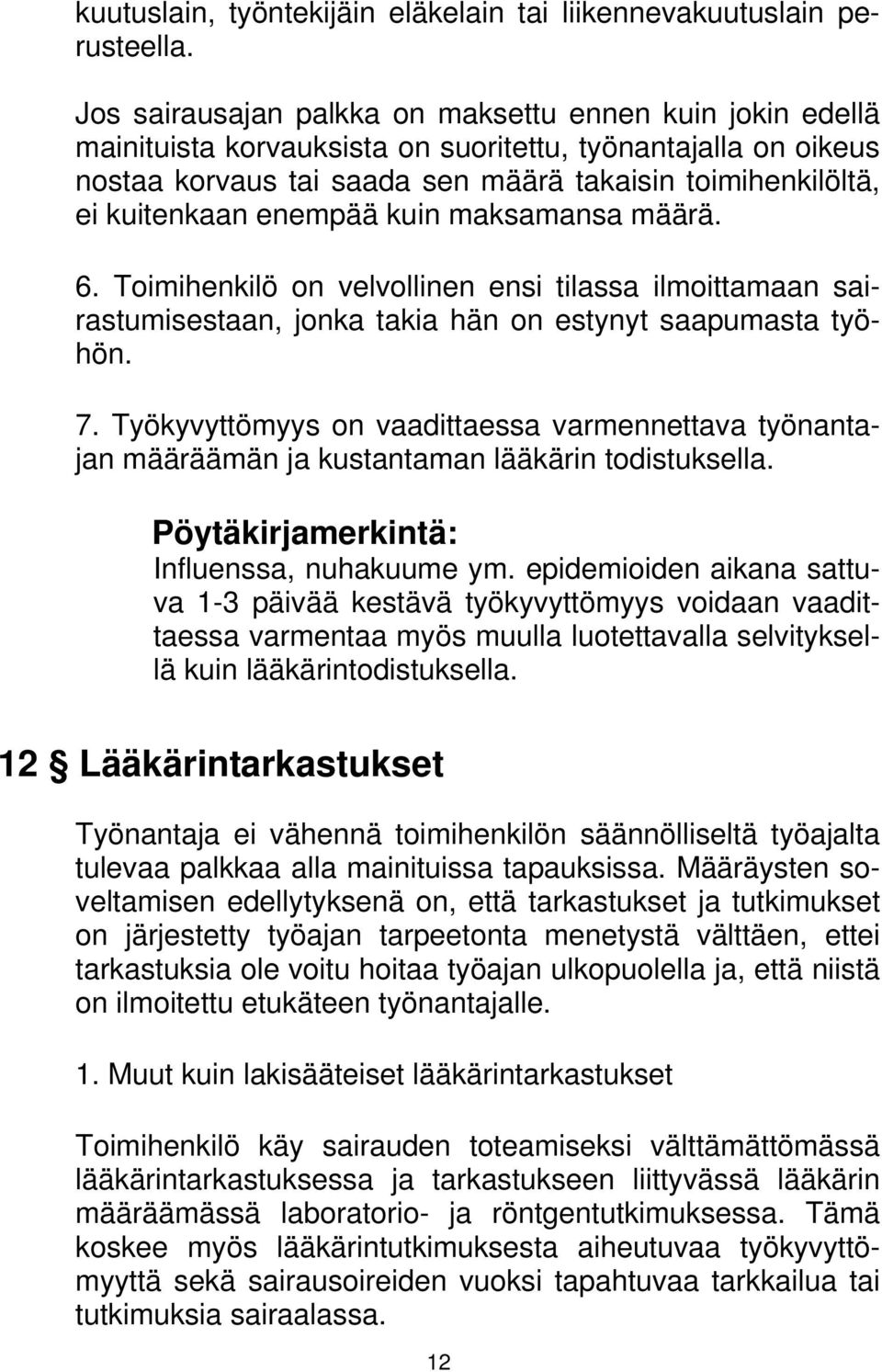enempää kuin maksamansa määrä. 6. Toimihenkilö on velvollinen ensi tilassa ilmoittamaan sairastumisestaan, jonka takia hän on estynyt saapumasta työhön. 7.