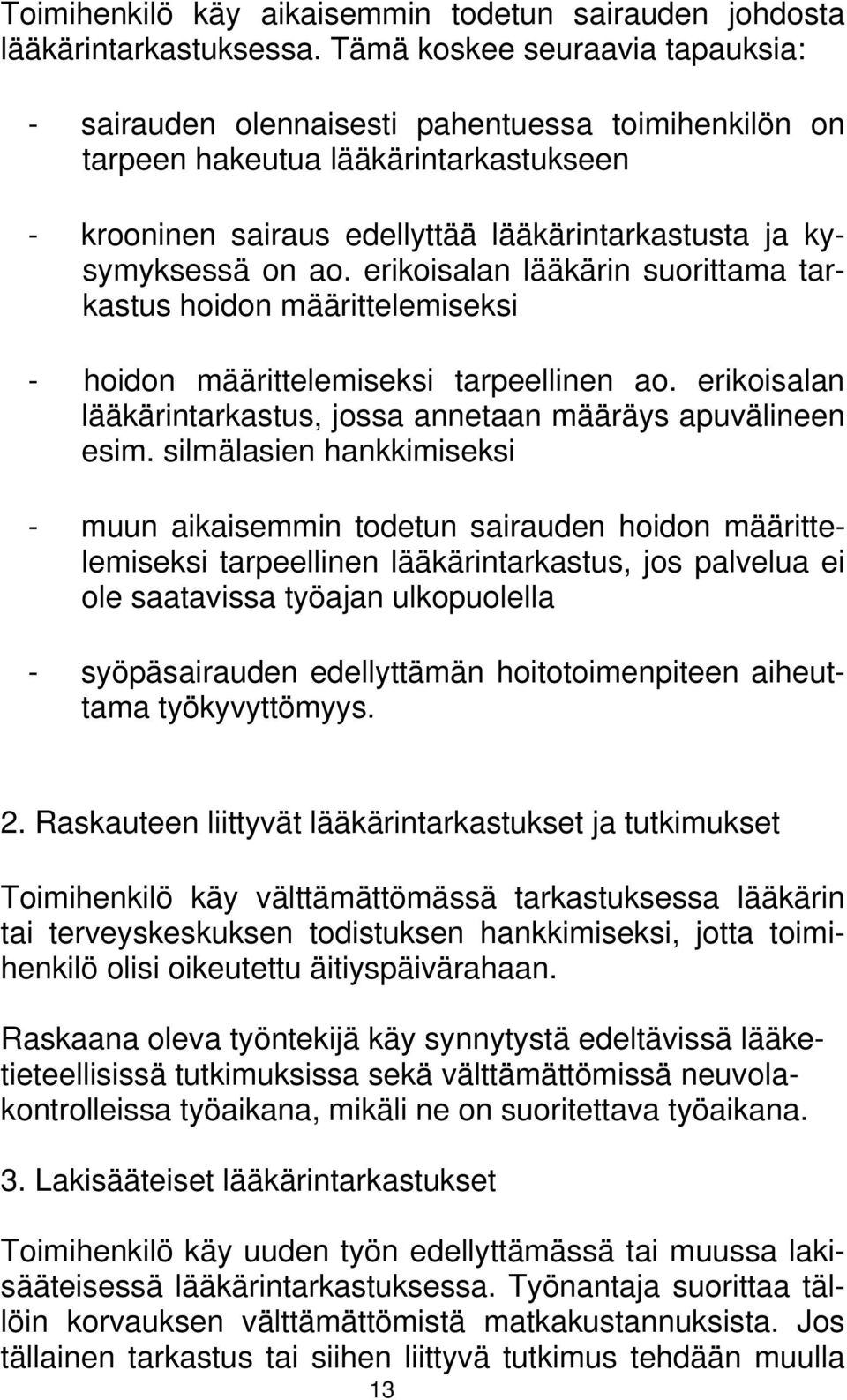 erikoisalan lääkärin suorittama tarkastus hoidon määrittelemiseksi - hoidon määrittelemiseksi tarpeellinen ao. erikoisalan lääkärintarkastus, jossa annetaan määräys apuvälineen esim.
