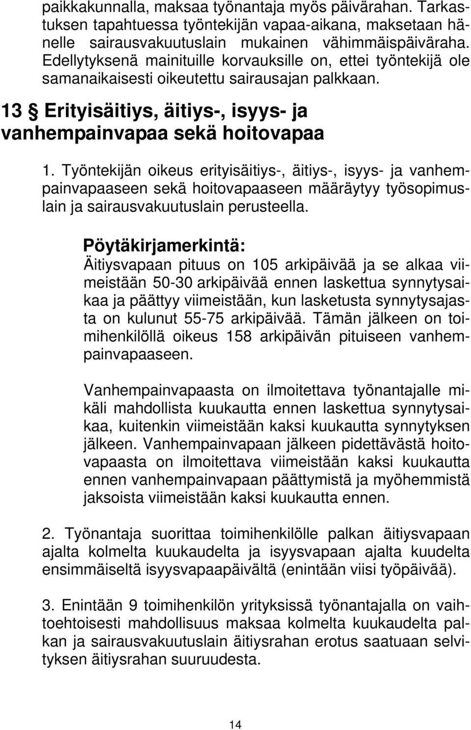 Työntekijän oikeus erityisäitiys-, äitiys-, isyys- ja vanhempainvapaaseen sekä hoitovapaaseen määräytyy työsopimuslain ja sairausvakuutuslain perusteella.
